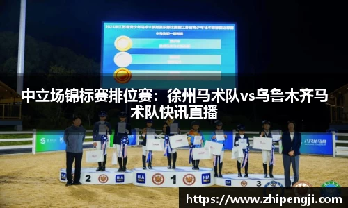 中立场锦标赛排位赛：徐州马术队vs乌鲁木齐马术队快讯直播