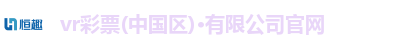 vr彩票(中国区)·有限公司官网